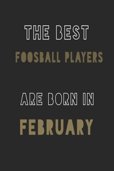 The Best Foosball players are Born in February journal: 6*9 Lined Diary Notebook, Journal or Planner and Gift with 120 pages