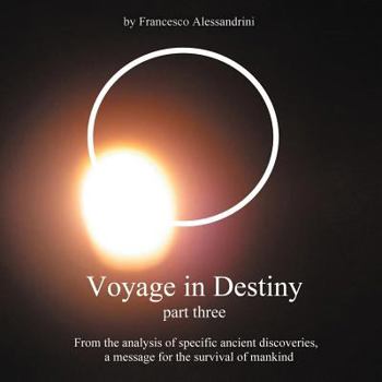 Paperback Voyage in Destiny - Part Three: From the Analysis of Specific Ancient Discoveries, a Message for the Survival of Mankind Book