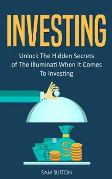 Paperback Investing: Unlock The Hidden Secrets of The Illuminati When It Comes To Investing Book