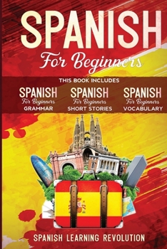 Paperback Spanish for Beginners. Grammar, Vocabulary and Short Stories: 3 Books in 1: Learn the Basic of Spanish Language with Practical Lessons for Conversatio Book