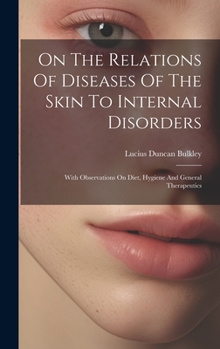 Hardcover On The Relations Of Diseases Of The Skin To Internal Disorders: With Observations On Diet, Hygiene And General Therapeutics Book