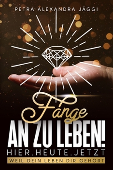 Paperback Fange an zu leben. Hier. Heute. Jetzt.: Weil dein Leben dir gehört. [German] Book