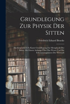 Paperback Grundlegung zur Physik der Sitten: Ein Gegenstück zu Kants Grundlegung zur Metaphysik der Sitten, mit einem Anhange über das Wesen und die Erkenntniss [German] Book