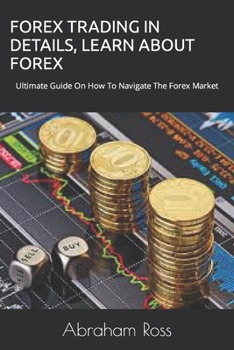 Paperback Forex Trading in Details, Learn about Forex: Ultimate Guide On How To Navigate The Forex Market Book