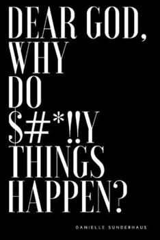 Paperback Dear God, Why Do $#*!!Y Things Happen?: Volume 1 Book