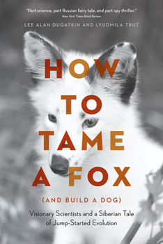 Paperback How to Tame a Fox (and Build a Dog): Visionary Scientists and a Siberian Tale of Jump-Started Evolution Book