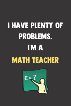 Paperback I've Got Plenty Of Problems. I'm a Math Teacher.: 100 Pages - Lined Blank Journal Notebook Diary for Math Teachers and Professors Book