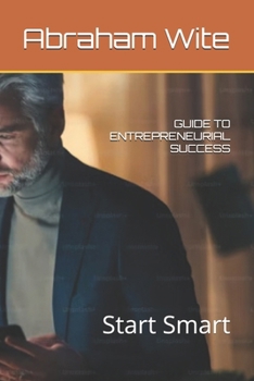GUIDE TO ENTREPRENEURIAL SUCCESS: Start Smart