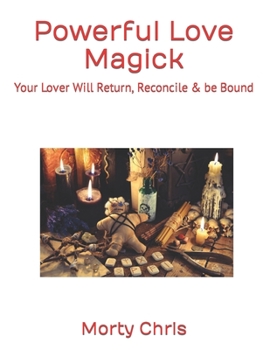 Paperback Powerful Love Magick: Your Lover Will Return, Reconcile & be Bound Book