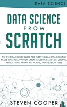 Hardcover Data Science From Scratch: The #1 Data Science Guide For Everything A Data Scientist Needs To Know: Python, Linear Algebra, Statistics, Coding, A Book