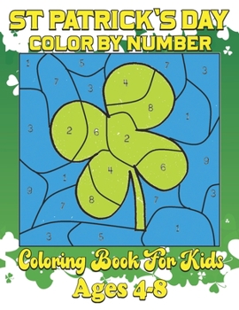St. Patrick's Day Color by Number Coloring Book For Kids Ages 4-8: St. Patrick's Day gift for your children | color by number For Ages 4-8 | Color ... Funny Leprechauns, Shamrocks and Many more.