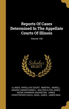 Hardcover Reports Of Cases Determined In The Appellate Courts Of Illinois; Volume 130 Book