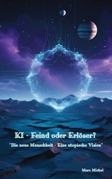 Hardcover KI - Feind oder Erlöser? Die neue Menschheit - Eine utopische Vision (German Edition) [German] Book