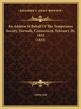 An Address in Behalf of the Temperance Society, Norwalk, Connecticut, February 26Th, 1833