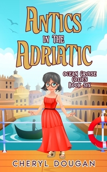 Antics in the Adriatic: An Ocean Cruising Cozy Mystery (Ocean Cruise Cozies) - Book #6 of the Ocean Cruise Cozies