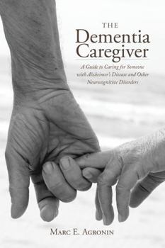 Hardcover The Dementia Caregiver: A Guide to Caring for Someone with Alzheimer's Disease and Other Neurocognitive Disorders Book