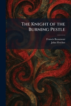The Famous History of the Knight of the Burning Pestle