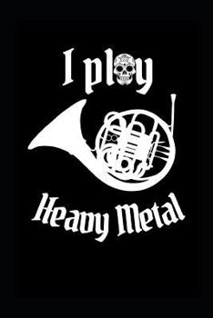 Paperback I Play Heavy Metal: Amusing French Horn Mellophone Note Composition Book
