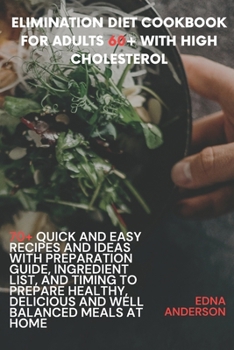 Elimination Diet Cookbook for Adults 60+ with High Cholesterol: 70+ Quick and Easy Recipes and Ideas With Preparation Guide, and Timing to Prepare Hea