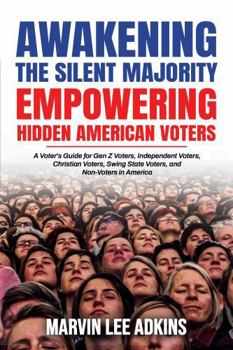 Paperback Awakening the Silent Majority, Empowering Hidden American Voters: A Voter's Guide for Gen Z Voters, Independent Voters, Christian Voters, Swing State ... and Non-Voters in America (America is Fed Up) Book