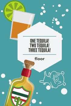One Tequila! Two Tequila! Three Tequila! floor: Positive and Fun Quote Diary Journal Lined Composition Notebook Humor and Motivational (100 pages, 6x9, lined)