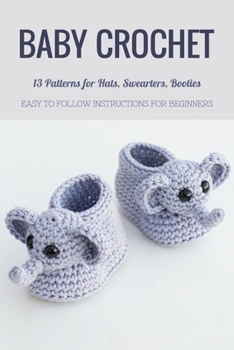 Paperback Baby Crochet: 13 Patterns for Hats, Swearters, Booties - Easy to Follow Instructions for Beginners: Gift Ideas for Holiday Book