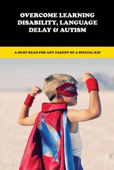 Paperback Overcome Learning Disability, Language Delay & Autism: A Must Read For Any Parent Of A Special Kid: Language Delay Treatment Book