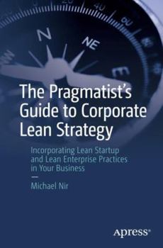 Paperback The Pragmatist's Guide to Corporate Lean Strategy: Incorporating Lean Startup and Lean Enterprise Practices in Your Business Book