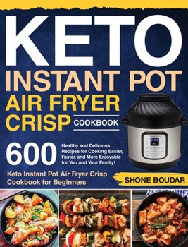Hardcover Keto Instant Pot Air Fryer Crisp Cookbook: 600 Healthy and Delicious Recipes for Cooking Easier, Faster, and More Enjoyable for You and Your Family! ( Book