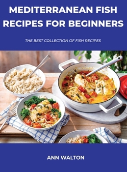 Mediterranean Fish Recipes for Beginners: The Best Collection Of Fish Recipes