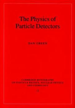 The Physics of Particle Detectors - Book #12 of the Cambridge Monographs on Particle Physics, Nuclear Physics and Cosmology