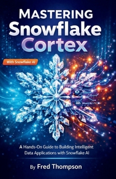 Paperback Mastering Snowflake Cortex: A Hands-On Guide to Building Intelligent Data Applications with Snowflake AI Book