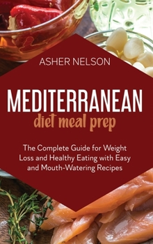 Hardcover Mediterranean Diet Meal Prep: The Complete Guide for Weight Loss and Healthy Eating with Easy and Mouth-Watering Recipes Book