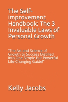 The Self-improvement Handbook: The 3 Invaluable Laws of Personal Growth: The Art and Science of Growth to Success Distilled into One Simple But Powerful Life-Changing Guide!