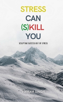 Paperback Stress Can (S)Kill You: Sculpting Success Out Of Stress Book