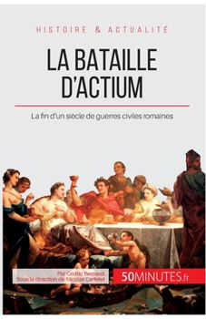 Paperback La bataille d'Actium: La fin d'un siècle de guerres civiles romaines [French] Book