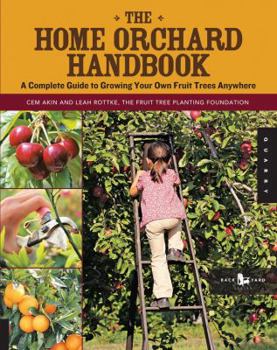 Paperback The Home Orchard Handbook: A Complete Guide to Growing Your Own Fruit Trees Anywhere Book