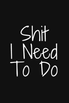 Shit I Need to Do : Planner and Daily Task Manager with Checkboxes , Daily to Do List Notebook ,gift , 100 Pages , 6x9