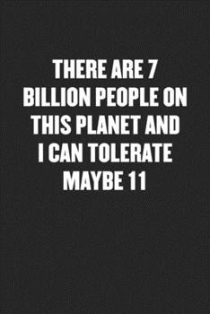 Paperback There Are 7 Billion People on This Planet and I Can Tolerate Maybe 11: Black Blank Lined Sarcastic Coworker Journal - Funny Gift Friend Notebook Book