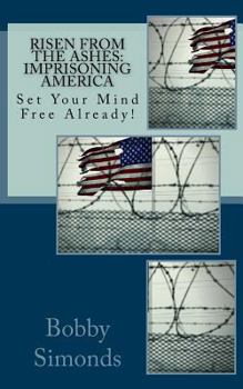 Paperback Risen from the Ashes: Imprisoning America: Set Your Mind Free Already! Book