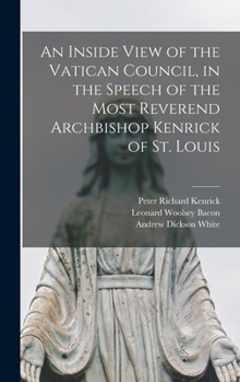 Hardcover An Inside View of the Vatican Council, in the Speech of the Most Reverend Archbishop Kenrick of St. Louis Book