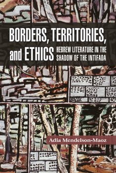 Borders, Territories, and Ethics: Hebrew Literature in the Shadow of the Intifada - Book  of the Shofar Supplements in Jewish Studies