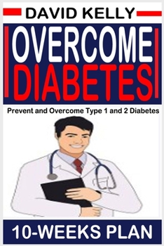 Paperback Overcome Diabetes (10 Weeks Plan): Prevent and Overcome Type 1 and 2 Diabetes Book