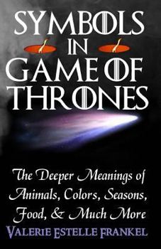 Paperback Symbols in Game of Thrones: The Deeper Meanings of Animals, Colors, Seasons, Food, and Much More Book