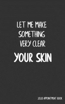 Let Me Make Something Very Clear: Your Skin: 2020 Mini Planner for Dermatologist, Plastic Surgeon, Facial Surgeon, Aesthetician, Esthetician, Cosmetologist