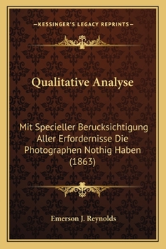 Qualitative Analyse: Mit Specieller Berucksichtigung Aller Erfordernisse Die Photographen Nothig Haben (1863)