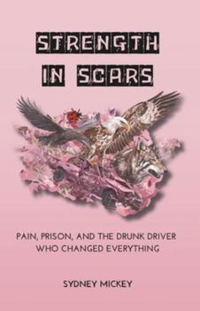 Paperback Strength in Scars: Pain, Prison, and the Drunk Driver Who Changed Everything Book