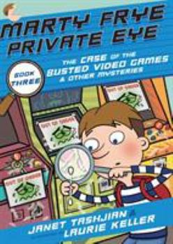 Marty Frye, Private Eye: The Case of the Busted Video Games  Other Mysteries - Book #3 of the Marty Frye, Private Eye