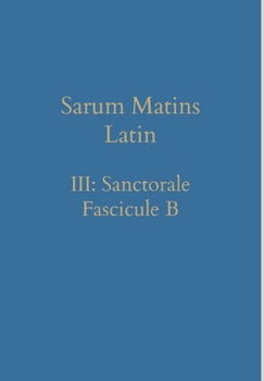 Hardcover Sarum Matins Latin III: Sanctorale Fascicule B [Latin] Book