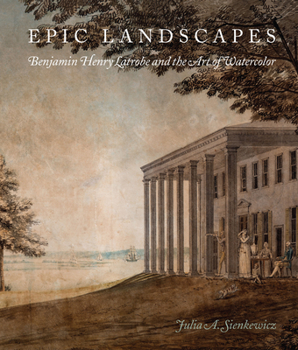 Hardcover Epic Landscapes: Benjamin Henry Latrobe and the Art of Watercolor Book